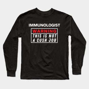 Immunologist Warning This Is Not A Cush Job Long Sleeve T-Shirt